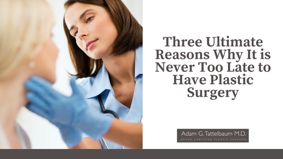 Three Ultimate Reasons Why It is Never Too Late to Have Plastic Surgery